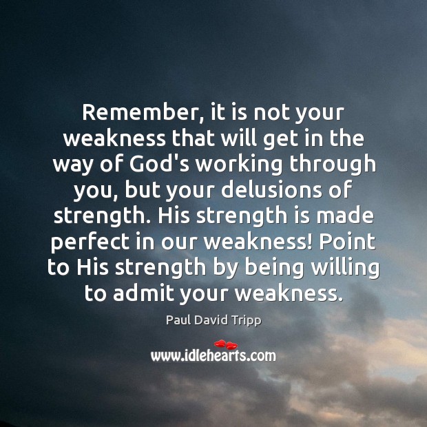 Remember, it is not your weakness that will get in the way Paul David Tripp Picture Quote