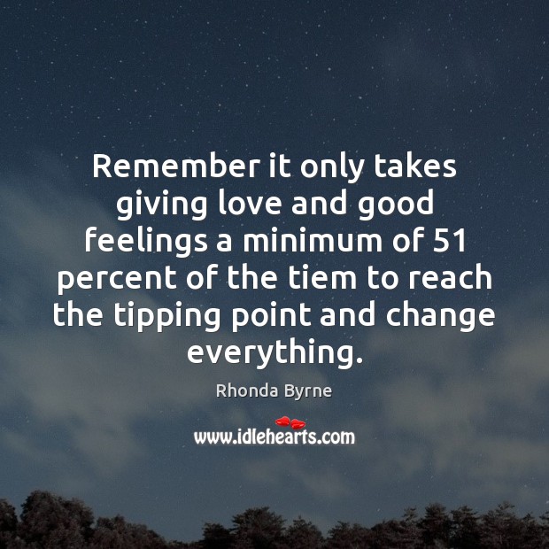 Remember it only takes giving love and good feelings a minimum of 51 Image