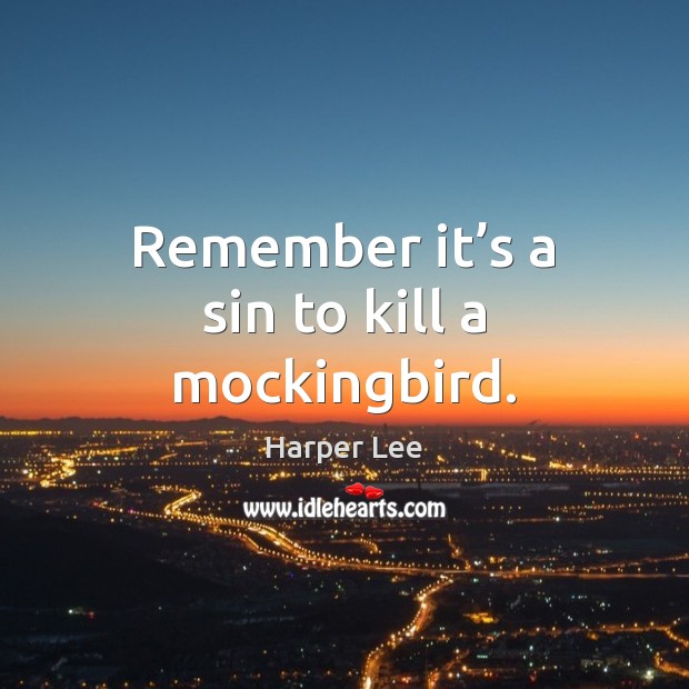 Remember it’s a sin to kill a mockingbird. Harper Lee Picture Quote