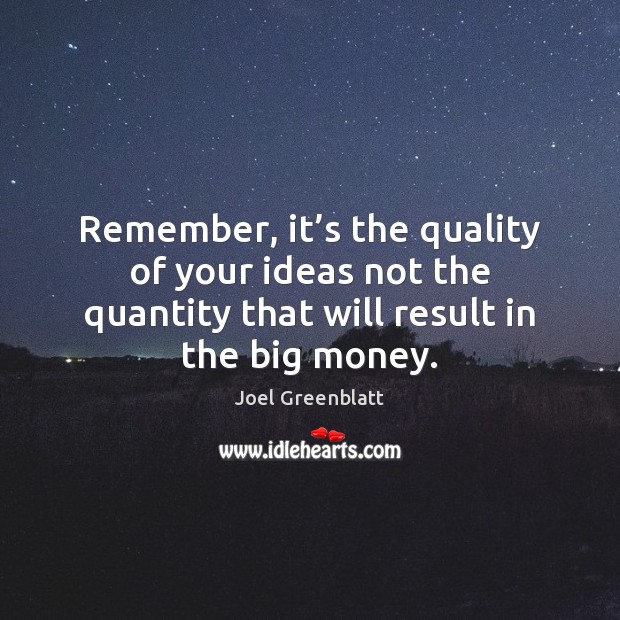 Remember, it’s the quality of your ideas not the quantity that Joel Greenblatt Picture Quote