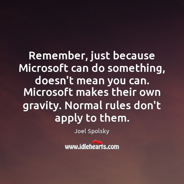 Remember, just because Microsoft can do something, doesn’t mean you can. Microsoft Joel Spolsky Picture Quote