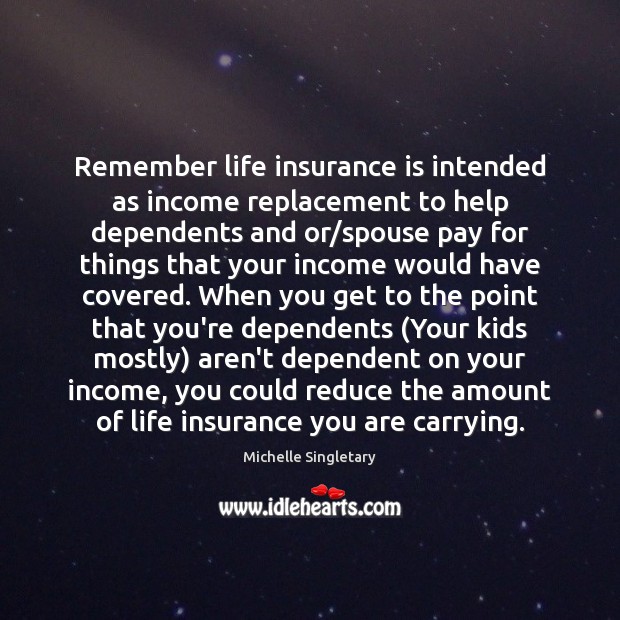 Remember life insurance is intended as income replacement to help dependents and Income Quotes Image
