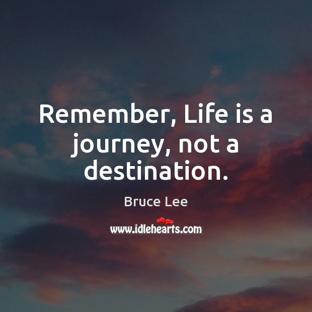 Remember, Life is a journey, not a destination. Bruce Lee Picture Quote