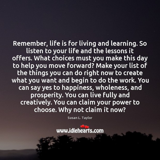 Remember, life is for living and learning. So listen to your life Susan L. Taylor Picture Quote
