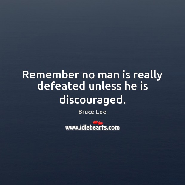 Remember no man is really defeated unless he is discouraged. Bruce Lee Picture Quote