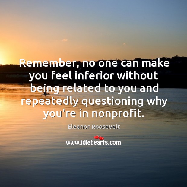 Remember, no one can make you feel inferior without being related to Eleanor Roosevelt Picture Quote