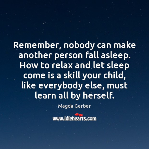 Remember, nobody can make another person fall asleep. How to relax and Magda Gerber Picture Quote