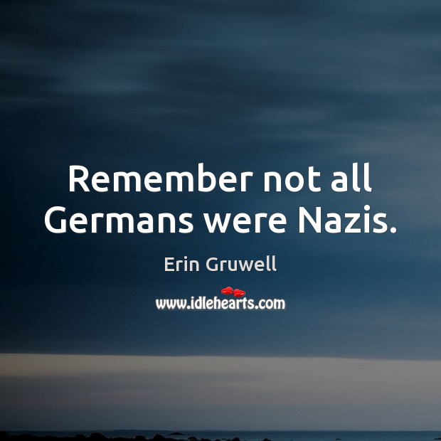 Remember not all Germans were Nazis. Erin Gruwell Picture Quote