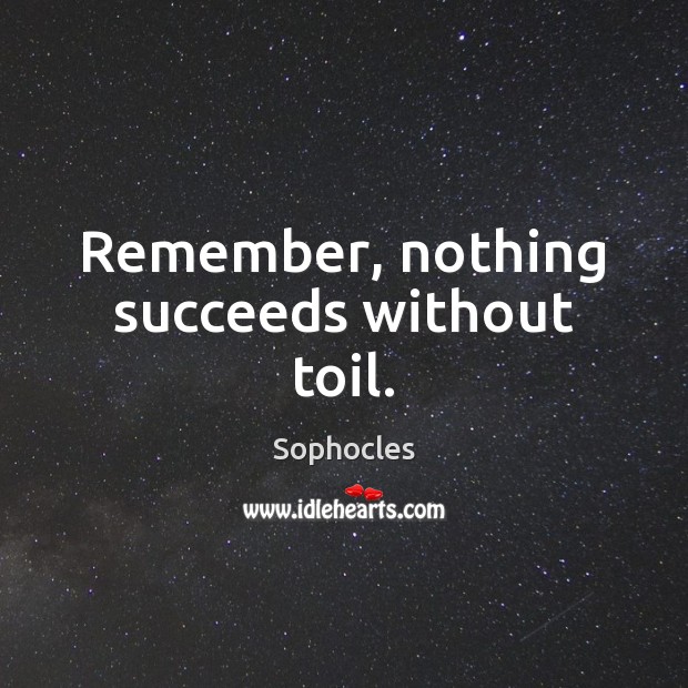 Remember, nothing succeeds without toil. Image