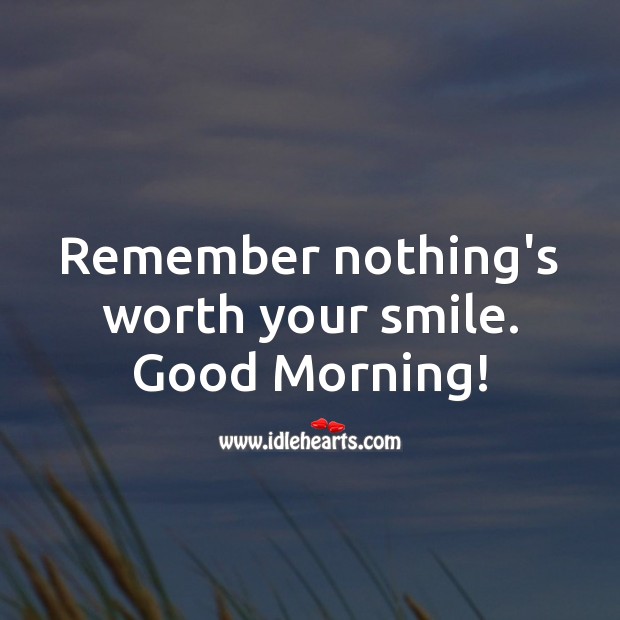 Remember nothing’s worth your smile. Good Morning! Image