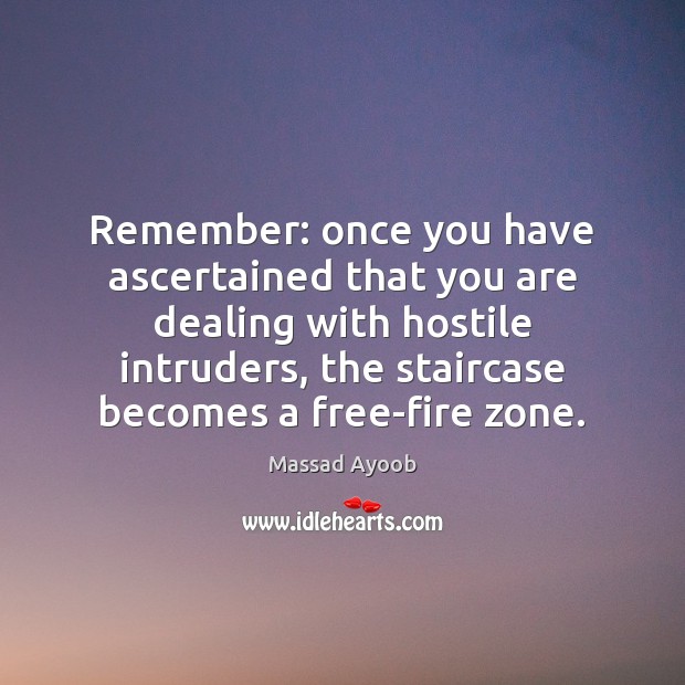 Remember: once you have ascertained that you are dealing with hostile intruders, 