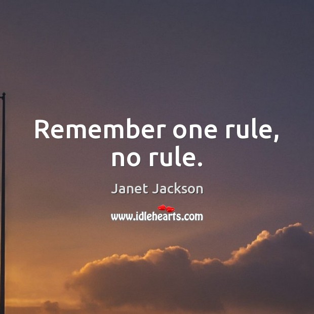 Remember one rule, no rule. Janet Jackson Picture Quote