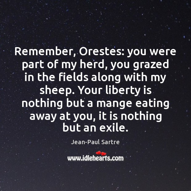 Remember, Orestes: you were part of my herd, you grazed in the Jean-Paul Sartre Picture Quote