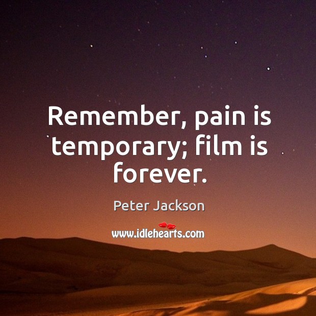 Remember, pain is temporary; film is forever. Peter Jackson Picture Quote
