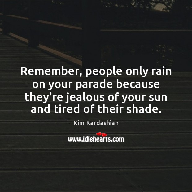 Remember, people only rain on your parade because they’re jealous of your Kim Kardashian Picture Quote