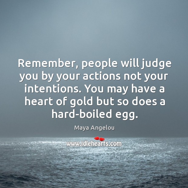 Remember, people will judge you by your actions not your intentions. You Image