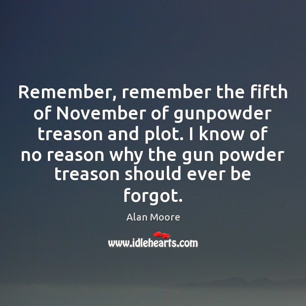 Remember, remember the fifth of November of gunpowder treason and plot. I Alan Moore Picture Quote