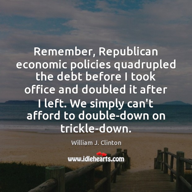 Remember, Republican economic policies quadrupled the debt before I took office and Image