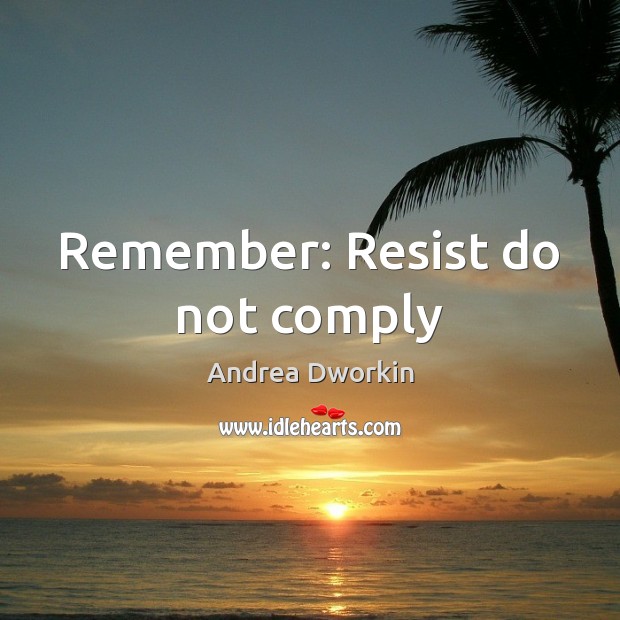 Remember: Resist do not comply Andrea Dworkin Picture Quote