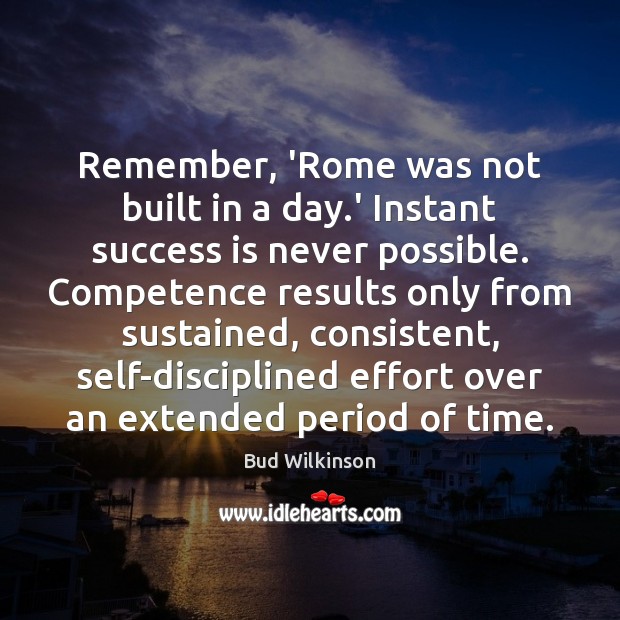 Remember, ‘Rome was not built in a day.’ Instant success is Bud Wilkinson Picture Quote