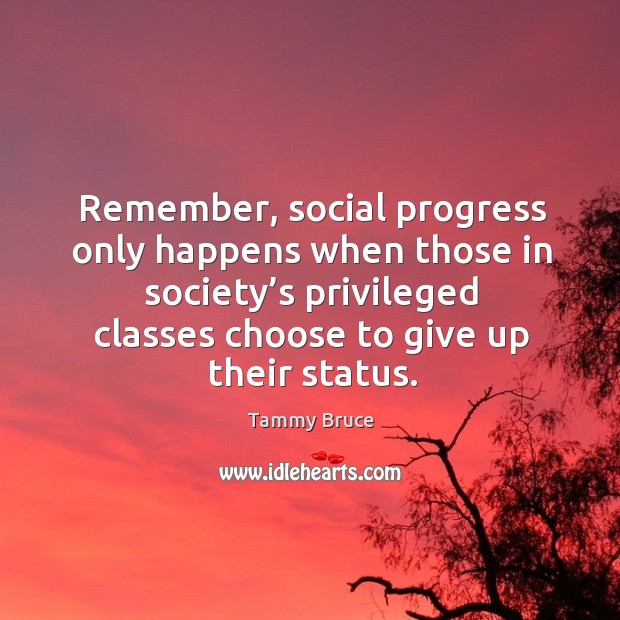 Remember, social progress only happens when those in society’s privileged classes Tammy Bruce Picture Quote
