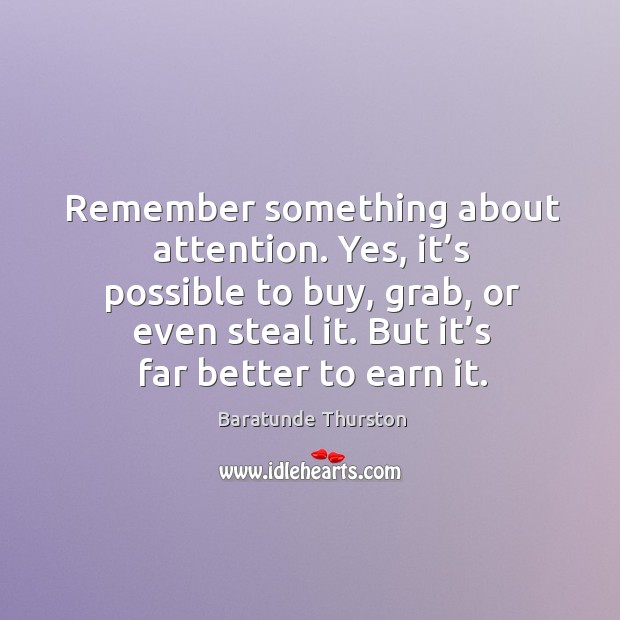 Remember something about attention. Yes, it’s possible to buy, grab, or Baratunde Thurston Picture Quote