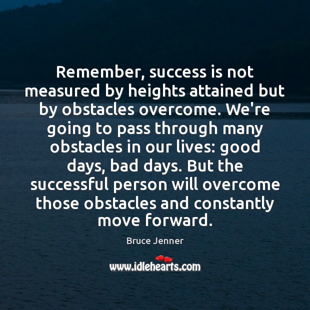Remember, success is not measured by heights attained but by obstacles overcome. Bruce Jenner Picture Quote