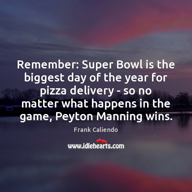 Remember: Super Bowl is the biggest day of the year for pizza Frank Caliendo Picture Quote