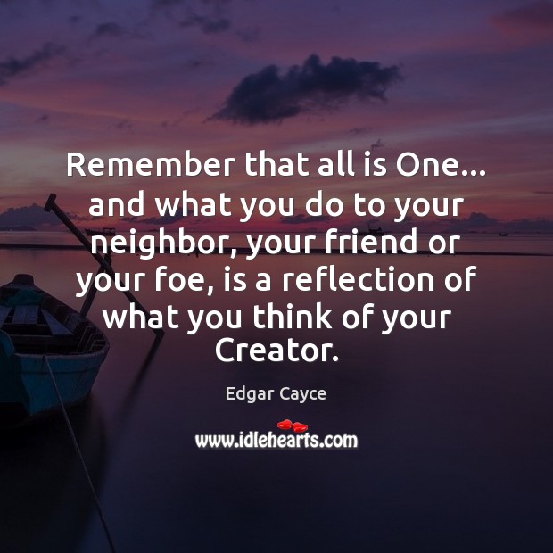 Remember that all is One… and what you do to your neighbor, Edgar Cayce Picture Quote