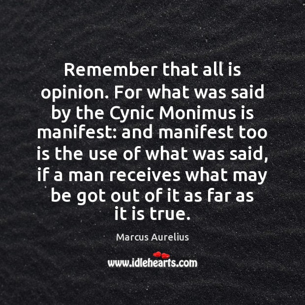 Remember that all is opinion. For what was said by the Cynic Marcus Aurelius Picture Quote