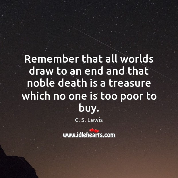 Remember that all worlds draw to an end and that noble death Death Quotes Image
