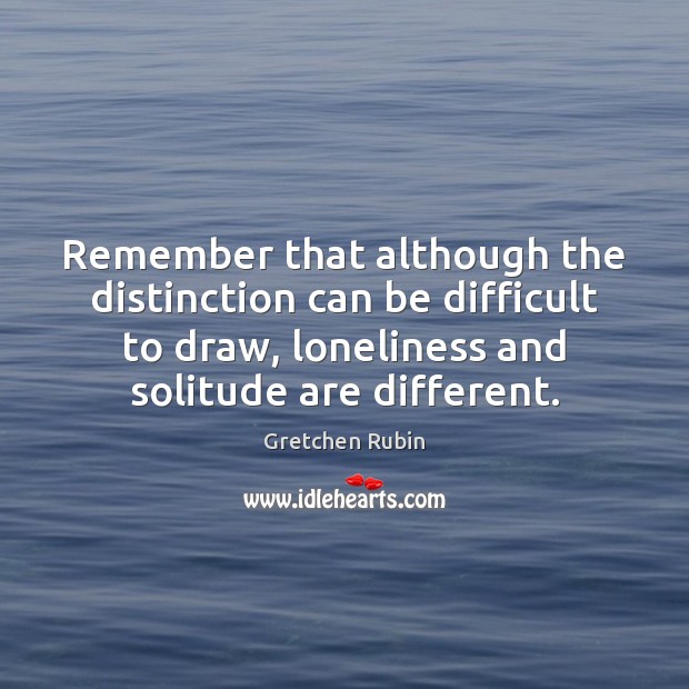 Remember that although the distinction can be difficult to draw, loneliness and Image