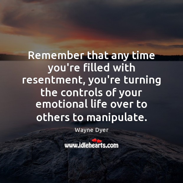 Remember that any time you’re filled with resentment, you’re turning the controls Image