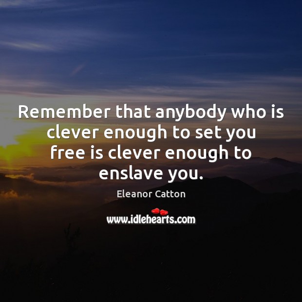 Remember that anybody who is clever enough to set you free is Image