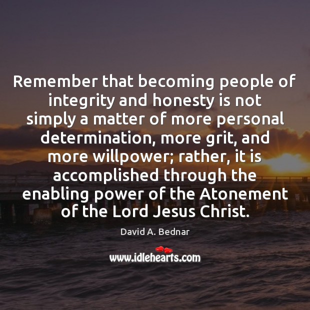 Remember that becoming people of integrity and honesty is not simply a Determination Quotes Image