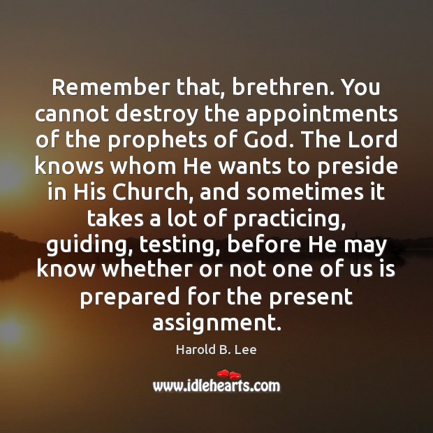 Remember that, brethren. You cannot destroy the appointments of the prophets of Harold B. Lee Picture Quote