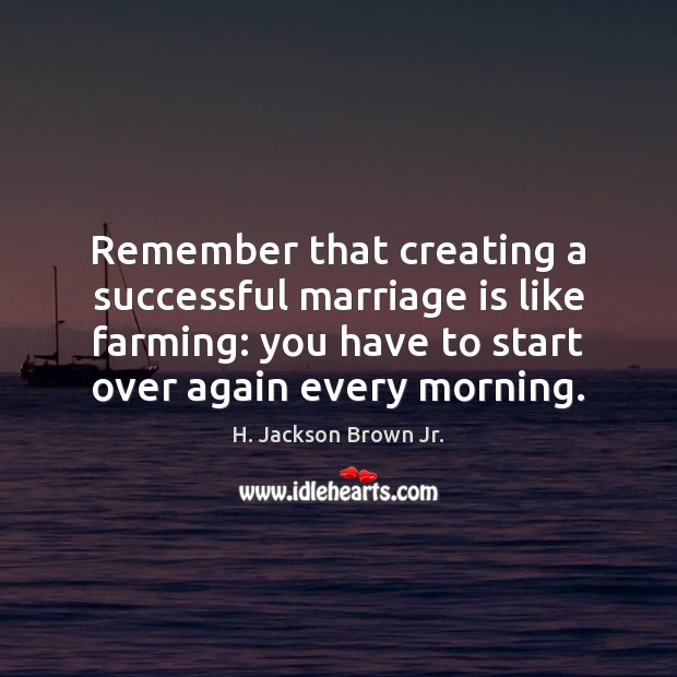 Remember that creating a successful marriage is like farming: you have to Marriage Quotes Image