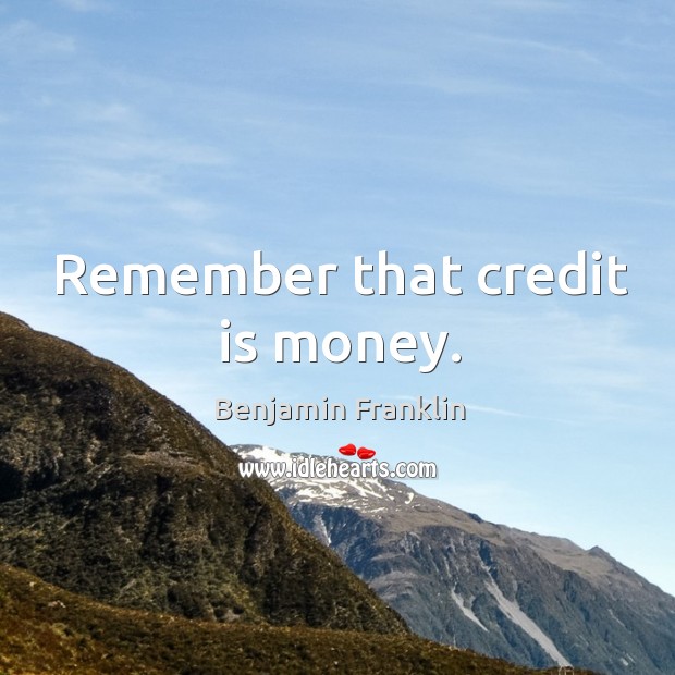 Remember that credit is money. Image