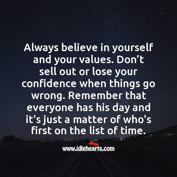 Remember that everyone has his day and it’s just a matter of who’s first on the list of time. Confidence Quotes Image