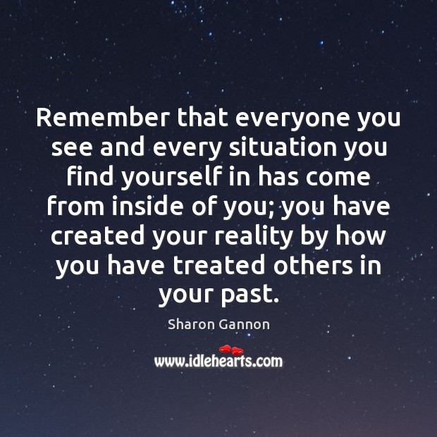Remember that everyone you see and every situation you find yourself in Sharon Gannon Picture Quote