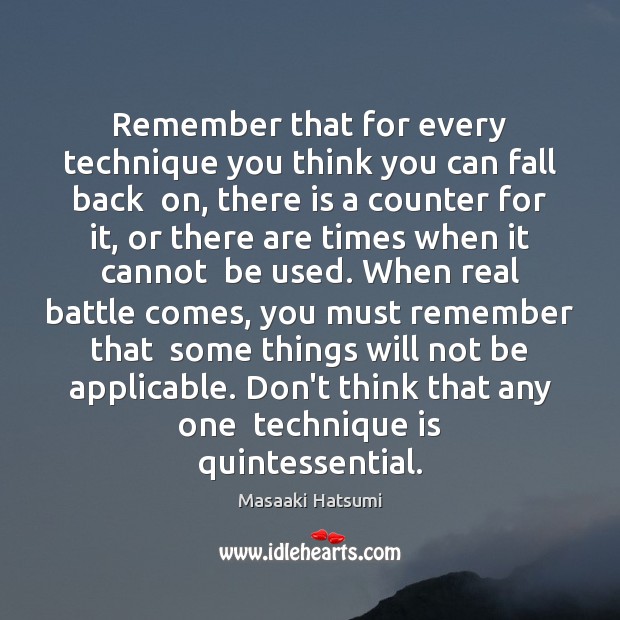 Remember that for every technique you think you can fall back  on, Masaaki Hatsumi Picture Quote