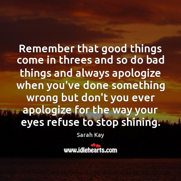 Remember that good things come in threes and so do bad things Sarah Kay Picture Quote