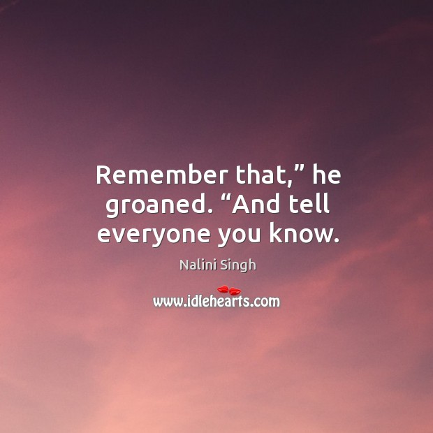 Remember that,” he groaned. “And tell everyone you know. Image