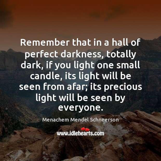 Remember that in a hall of perfect darkness, totally dark, if you Menachem Mendel Schneerson Picture Quote