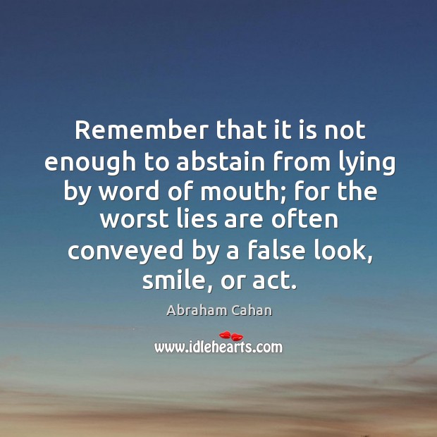 Remember that it is not enough to abstain from lying by word of mouth; for the worst lies Image