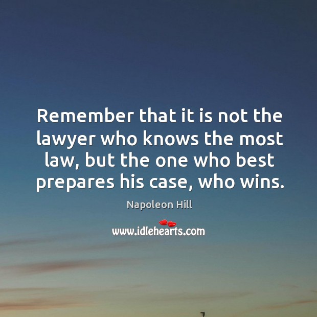 Remember that it is not the lawyer who knows the most law, Napoleon Hill Picture Quote