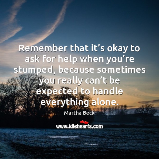 Remember that it’s okay to ask for help when you’re Martha Beck Picture Quote