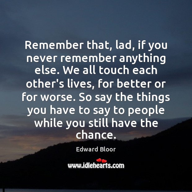 Remember that, lad, if you never remember anything else. We all touch Edward Bloor Picture Quote