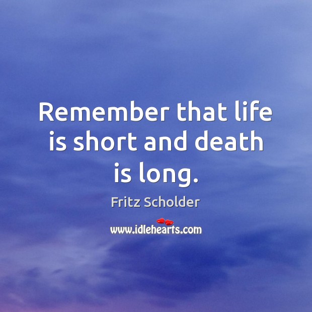 Remember that life is short and death is long. Fritz Scholder Picture Quote