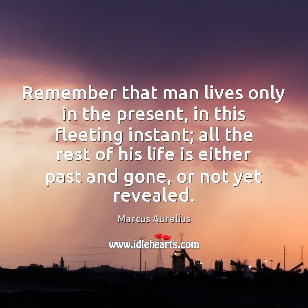Remember that man lives only in the present, in this fleeting instant; Marcus Aurelius Picture Quote